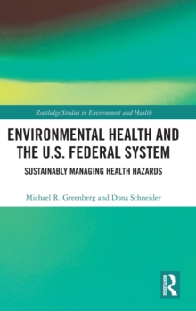 Environmental Health and the U.S. Federal System : Sustainably Managing Health Hazards, Hardback Book Environmental Health and the U.S. Federal System : Sustainably Managing Health Hazards, Hardback Book