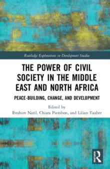 The Power of Civil Society in the Middle East and North Africa : Peace-building, Change, and Development, Hardback Book The Power of Civil Society in the Middle East and North Africa : Peace-building, Change, and Development, Hardback Book