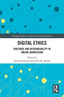 Digital Ethics : Rhetoric and Responsibility in Online Aggression, Hardback Book Digital Ethics : Rhetoric and Responsibility in Online Aggression, Hardback Book