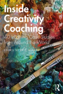 Inside Creativity Coaching : 40 Inspiring Case Studies from Around the World