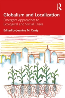 Globalism and Localization : Emergent Approaches to Ecological and Social Crises, Paperback / softback Book Globalism and Localization : Emergent Approaches to Ecological and Social Crises, Paperback / softback Book