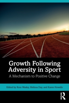 Growth Following Adversity in Sport : A Mechanism to Positive Change, Paperback / softback Book Growth Following Adversity in Sport : A Mechanism to Positive Change, Paperback / softback Book