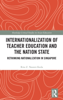 Internationalization of Teacher Education and the Nation State : Rethinking Nationalization in Singapore, Hardback Book Internationalization of Teacher Education and the Nation State : Rethinking Nationalization in Singapore, Hardback Book