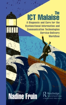 The ICT Malaise : A Diagnosis and Cure for the Dysfunctional Information and Communication Technologies Service-Delivery Workflow