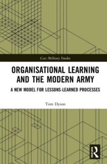 Organisational Learning and the Modern Army : A New Model for Lessons-Learned Processes, Hardback Book Organisational Learning and the Modern Army : A New Model for Lessons-Learned Processes, Hardback Book