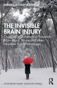 The Invisible Brain Injury : Cognitive Impairments in Traumatic Brain Injury, Stroke and other Acquired Brain Pathologies