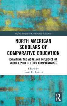 North American Scholars of Comparative Education : Examining the Work and Influence of Notable 20th Century Comparativists, Hardback Book North American Scholars of Comparative Education : Examining the Work and Influence of Notable 20th Century Comparativists, Hardback Book