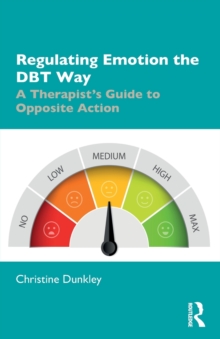 Regulating Emotion the DBT Way : A Therapist's Guide to Opposite Action