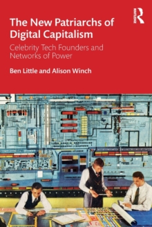 The New Patriarchs of Digital Capitalism : Celebrity Tech Founders and Networks of Power