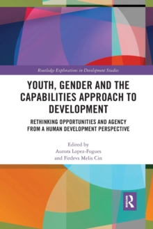 Youth, Gender and the Capabilities Approach to Development : Rethinking Opportunities and Agency from a Human Development Perspective, Paperback / softback Book Youth, Gender and the Capabilities Approach to Development : Rethinking Opportunities and Agency from a Human Development Perspective, Paperback / softback Book
