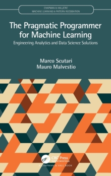 The Pragmatic Programmer for Machine Learning : Engineering Analytics and Data Science Solutions