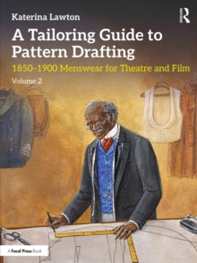 A Tailoring Guide to Pattern Drafting : 1850-1900 Menswear for Theatre and Film, Volume 2