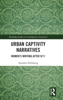 Urban Captivity Narratives : Women's Writing After 9/11, Hardback Book Urban Captivity Narratives : Women's Writing After 9/11, Hardback Book