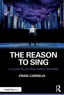 The Reason to Sing : A Guide to Acting While Singing