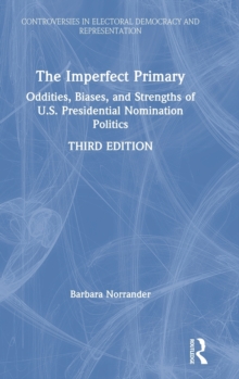 The Imperfect Primary : Oddities, Biases, and Strengths of U.S. Presidential Nomination Politics, Hardback Book The Imperfect Primary : Oddities, Biases, and Strengths of U.S. Presidential Nomination Politics, Hardback Book