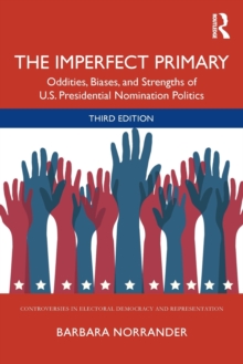 The Imperfect Primary : Oddities, Biases, and Strengths of U.S. Presidential Nomination Politics, Paperback / softback Book The Imperfect Primary : Oddities, Biases, and Strengths of U.S. Presidential Nomination Politics, Paperback / softback Book
