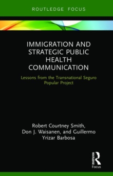 Immigration and Strategic Public Health Communication : Lessons from the Transnational Seguro Popular Project, Hardback Book Immigration and Strategic Public Health Communication : Lessons from the Transnational Seguro Popular Project, Hardback Book