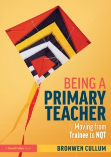 Being a Primary Teacher : Moving from Trainee to NQT