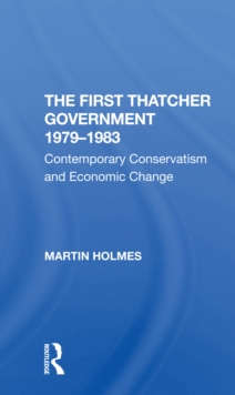 The First Thatcher Government, 1979-1983 : Contemporary Conservatism And Economic Change