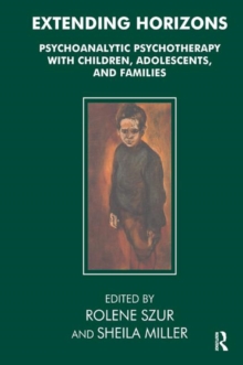 Extending Horizons : Psychoanalytic Psychotherapy with Children, Adolescents and Families