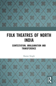 Folk Theatres of North India : Contestation, Amalgamation and Transference