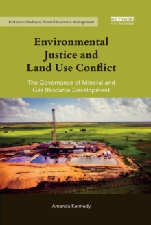 Environmental Justice and Land Use Conflict : The governance of mineral and gas resource development, Paperback / softback Book Environmental Justice and Land Use Conflict : The governance of mineral and gas resource development, Paperback / softback Book