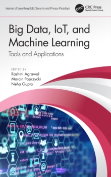 Big Data, IoT, and Machine Learning : Tools and Applications, Hardback Book Big Data, IoT, and Machine Learning : Tools and Applications, Hardback Book