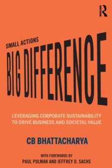 Small Actions, Big Difference : Leveraging Corporate Sustainability to Drive Business and Societal Value