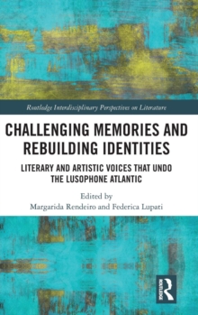 Challenging Memories and Rebuilding Identities : Literary and Artistic Voices that undo the Lusophone Atlantic, Hardback Book Challenging Memories and Rebuilding Identities : Literary and Artistic Voices that undo the Lusophone Atlantic, Hardback Book