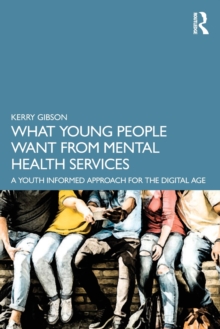 What Young People Want from Mental Health Services : A Youth Informed Approach for the Digital Age