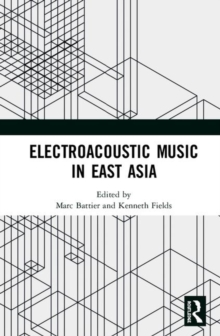Electroacoustic Music in East Asia, Hardback Book Electroacoustic Music in East Asia, Hardback Book