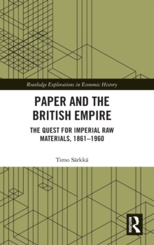 Paper And The British Empire : The Quest For Imperial Raw Materials, 18611960