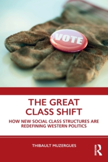 The Great Class Shift : How New Social Class Structures are Redefining Western Politics