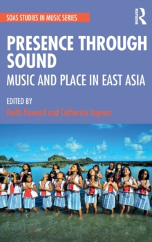 Presence Through Sound: Music and Place in East Asia : Music and Place in East Asia, Hardback Book Presence Through Sound: Music and Place in East Asia : Music and Place in East Asia, Hardback Book