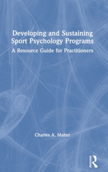 Developing and Sustaining Sport Psychology Programs : A Resource Guide for Practitioners, Hardback Book Developing and Sustaining Sport Psychology Programs : A Resource Guide for Practitioners, Hardback Book