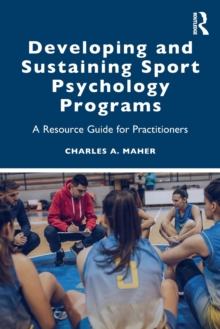 Developing and Sustaining Sport Psychology Programs : A Resource Guide for Practitioners, Paperback / softback Book Developing and Sustaining Sport Psychology Programs : A Resource Guide for Practitioners, Paperback / softback Book