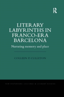 Literary Labyrinths in Franco-Era Barcelona : Narrating Memory and Place, Paperback / softback Book Literary Labyrinths in Franco-Era Barcelona : Narrating Memory and Place, Paperback / softback Book