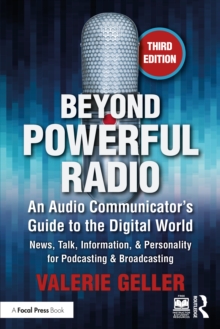 Beyond Powerful Radio : An Audio Communicators Guide to the Digital World - News, Talk, Information, & Personality for Podcasting & Broadcasting