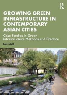 Growing Green Infrastructure in Contemporary Asian Cities : Case Studies in Green Infrastructure Methods and Practice