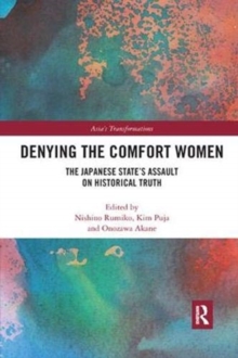 Denying the Comfort Women : The Japanese State's Assault on Historical Truth, Paperback / softback Book Denying the Comfort Women : The Japanese State's Assault on Historical Truth, Paperback / softback Book