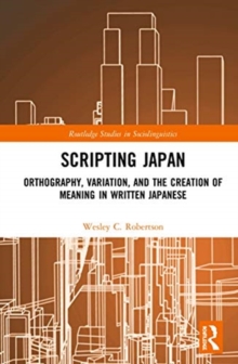 Scripting Japan : Orthography, Variation, and the Creation of Meaning in Written Japanese