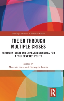 The EU Through Multiple Crises : Representation and Cohesion Dilemmas for a "sui generis" Polity, Hardback Book The EU Through Multiple Crises : Representation and Cohesion Dilemmas for a "sui generis" Polity, Hardback Book