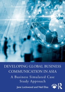 Developing Global Business Communication in Asia : A Business Simulated Case Study Approach