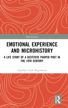 Emotional Experience and Microhistory : A Life Story of a Destitute Pauper Poet in the 19th Century, Hardback Book Emotional Experience and Microhistory : A Life Story of a Destitute Pauper Poet in the 19th Century, Hardback Book