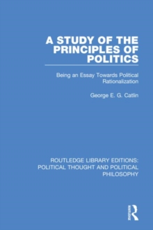 A Study of the Principles of Politics : Being an Essay Towards Political Rationalization, Hardback Book A Study of the Principles of Politics : Being an Essay Towards Political Rationalization, Hardback Book