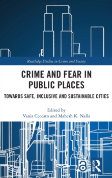 Crime and Fear in Public Places : Towards Safe, Inclusive and Sustainable Cities, Hardback Book Crime and Fear in Public Places : Towards Safe, Inclusive and Sustainable Cities, Hardback Book