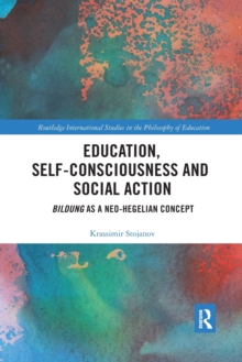 Education, Self-consciousness and Social Action : Bildung as a Neo-Hegelian Concept, Paperback / softback Book Education, Self-consciousness and Social Action : Bildung as a Neo-Hegelian Concept, Paperback / softback Book