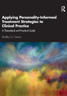 Applying Personality-Informed Treatment Strategies to Clinical Practice : A Theoretical and Practical Guide, Paperback / softback Book Applying Personality-Informed Treatment Strategies to Clinical Practice : A Theoretical and Practical Guide, Paperback / softback Book