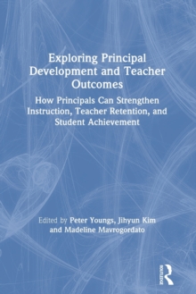 Exploring Principal Development and Teacher Outcomes : How Principals Can Strengthen Instruction, Teacher Retention, and Student Achievement