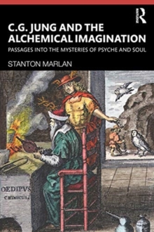 C. G. Jung And The Alchemical Imagination : Passages Into The Mysteries Of Psyche And Soul